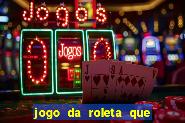 jogo da roleta que da dinheiro